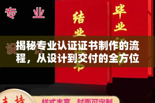 金门揭秘专业认证证书制作的流程，从设计到交付的全方位指南